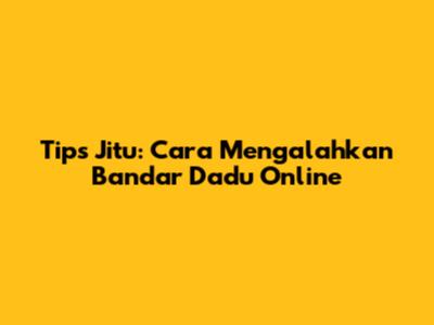 Tips Jitu: Cara Mengalahkan Bandar Dadu Online