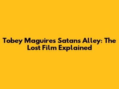 Tobey Maguire's Satan's Alley: The Lost Film Explained