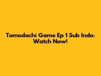 Tomodachi Game Ep 1 Sub Indo: Watch Now!