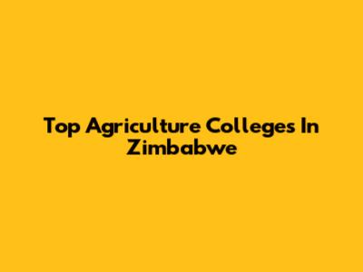 Top Agriculture Colleges In Zimbabwe