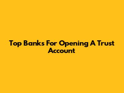 Top Banks For Opening A Trust Account
