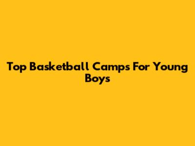 Top Basketball Camps For Young Boys