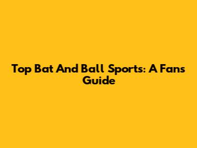 Top Bat And Ball Sports: A Fan's Guide