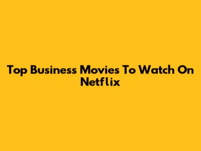 Top Business Movies To Watch On Netflix