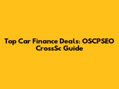 Top Car Finance Deals: OSCPSEO CrossSc Guide
