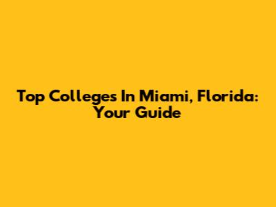 Top Colleges In Miami, Florida: Your Guide