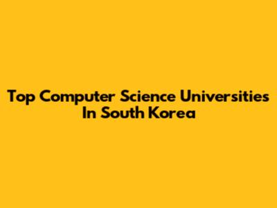 Top Computer Science Universities In South Korea