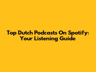 Top Dutch Podcasts On Spotify: Your Listening Guide