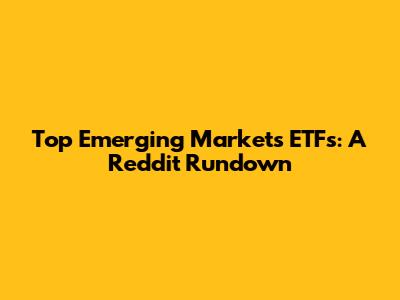 Top Emerging Markets ETFs: A Reddit Rundown