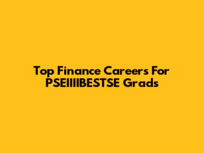 Top Finance Careers For PSEIIIIBESTSE Grads