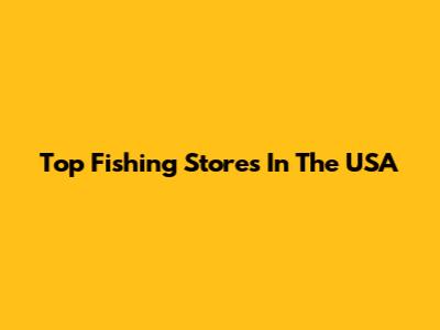 Top Fishing Stores In The USA