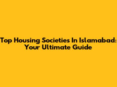 Top Housing Societies In Islamabad: Your Ultimate Guide