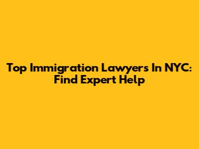 Top Immigration Lawyers In NYC: Find Expert Help