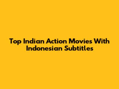 Top Indian Action Movies With Indonesian Subtitles