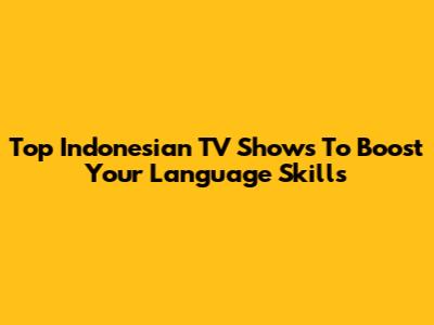 Top Indonesian TV Shows To Boost Your Language Skills
