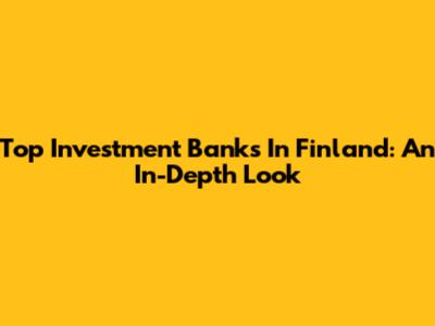 Top Investment Banks In Finland: An In-Depth Look