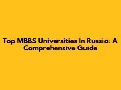 Top MBBS Universities In Russia: A Comprehensive Guide