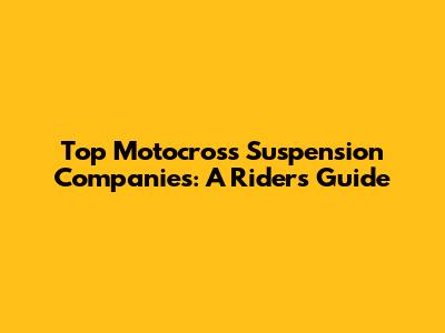 Top Motocross Suspension Companies: A Rider's Guide