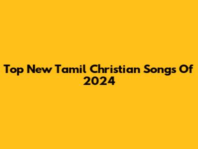 Top New Tamil Christian Songs Of 2024
