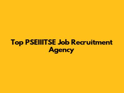 Top PSEIIITSE Job Recruitment Agency