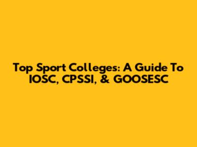 Top Sport Colleges: A Guide To IOSC, CPSSI, & GOOSESC