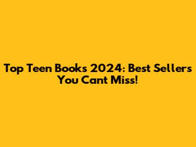 Top Teen Books 2024: Best Sellers You Can't Miss!