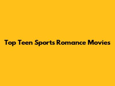 Top Teen Sports Romance Movies