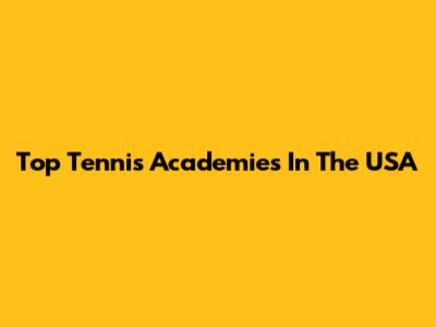 Top Tennis Academies In The USA