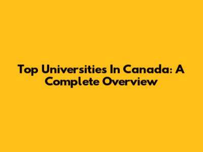 Top Universities In Canada: A Complete Overview