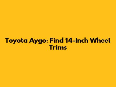 Toyota Aygo: Find 14-Inch Wheel Trims