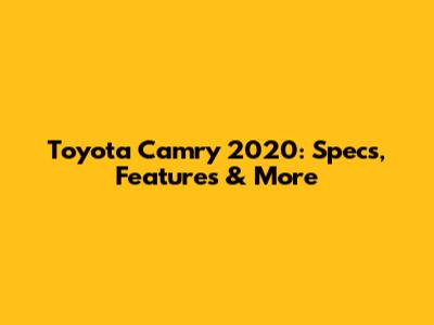 Toyota Camry 2020: Specs, Features & More