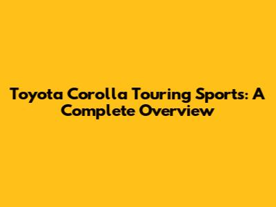 Toyota Corolla Touring Sports: A Complete Overview