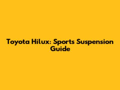 Toyota Hilux: Sports Suspension Guide