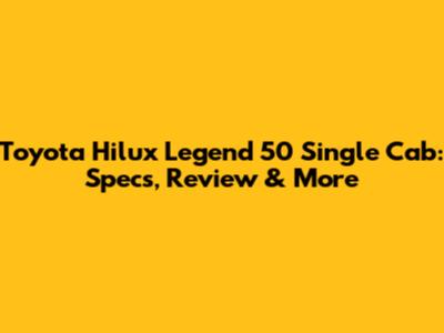 Toyota Hilux Legend 50 Single Cab: Specs, Review & More