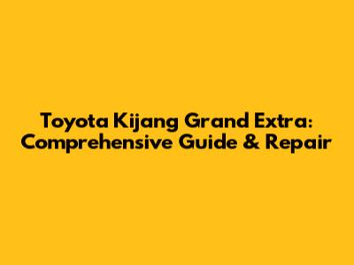 Toyota Kijang Grand Extra: Comprehensive Guide & Repair