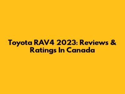 Toyota RAV4 2023: Reviews & Ratings In Canada