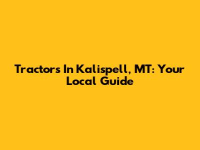 Tractors In Kalispell, MT: Your Local Guide