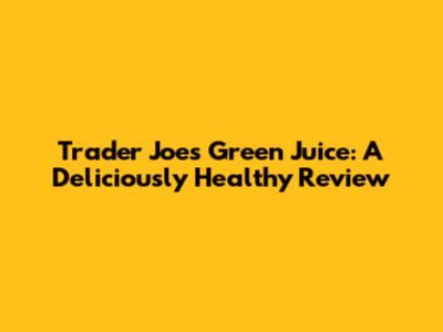 Trader Joe's Green Juice: A Deliciously Healthy Review