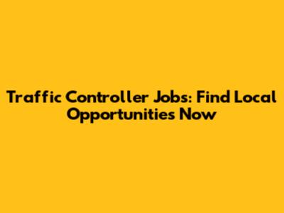 Traffic Controller Jobs: Find Local Opportunities Now