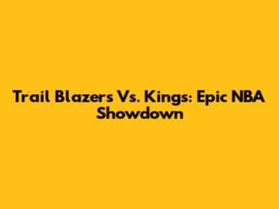 Trail Blazers Vs. Kings: Epic NBA Showdown