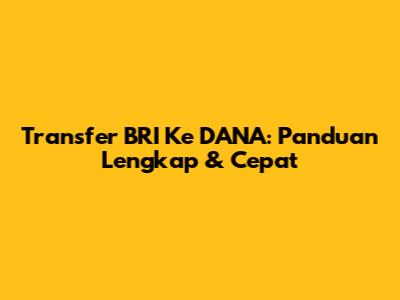 Transfer BRI Ke DANA: Panduan Lengkap & Cepat