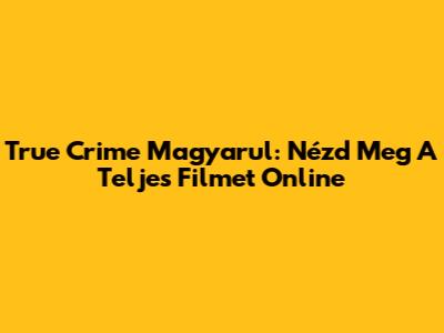 True Crime Magyarul: Nézd Meg A Teljes Filmet Online