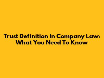 Trust Definition In Company Law: What You Need To Know