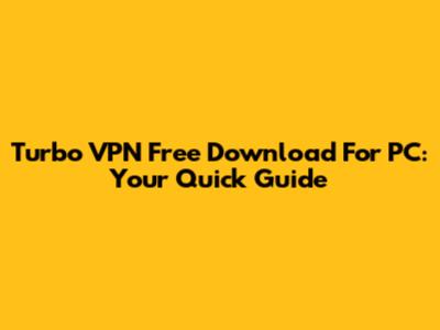 Turbo VPN Free Download For PC: Your Quick Guide