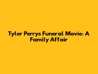 Tyler Perry's Funeral Movie: A Family Affair