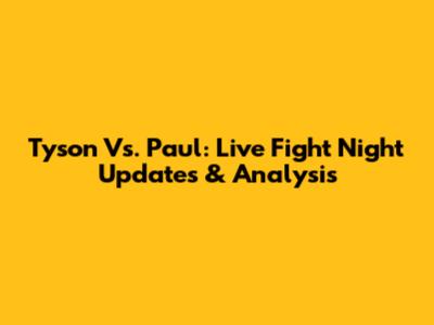 Tyson Vs. Paul: Live Fight Night Updates & Analysis