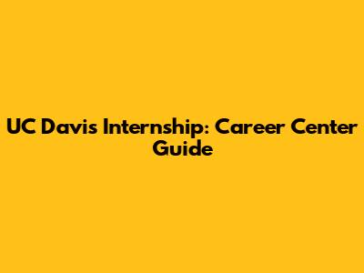 UC Davis Internship: Career Center Guide