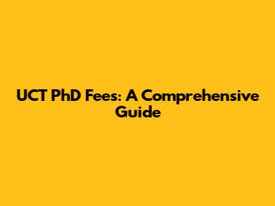 UCT PhD Fees: A Comprehensive Guide