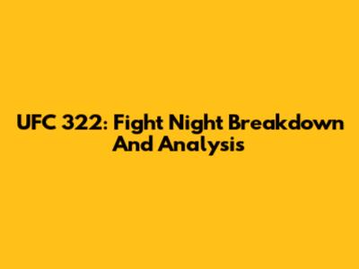 UFC 322: Fight Night Breakdown And Analysis