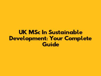 UK MSc In Sustainable Development: Your Complete Guide